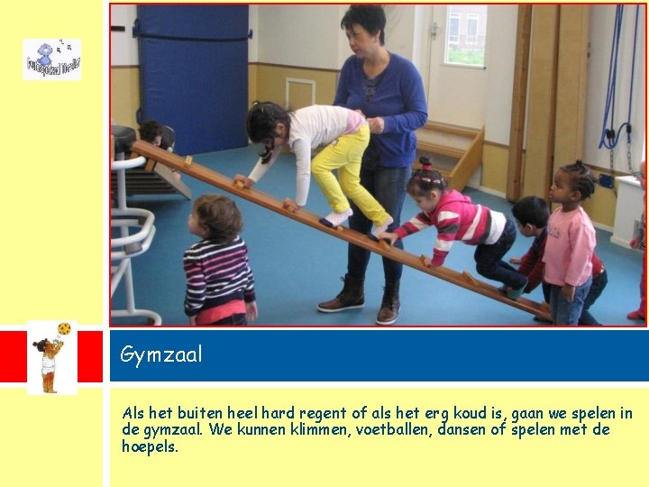Gymzaal Als het buiten heel hard regent of als het erg koud is, gaan