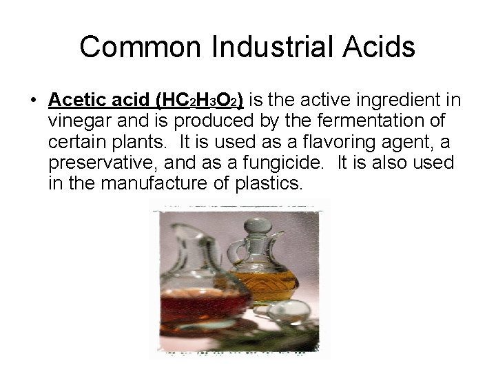 Common Industrial Acids • Acetic acid (HC 2 H 3 O 2) is the
