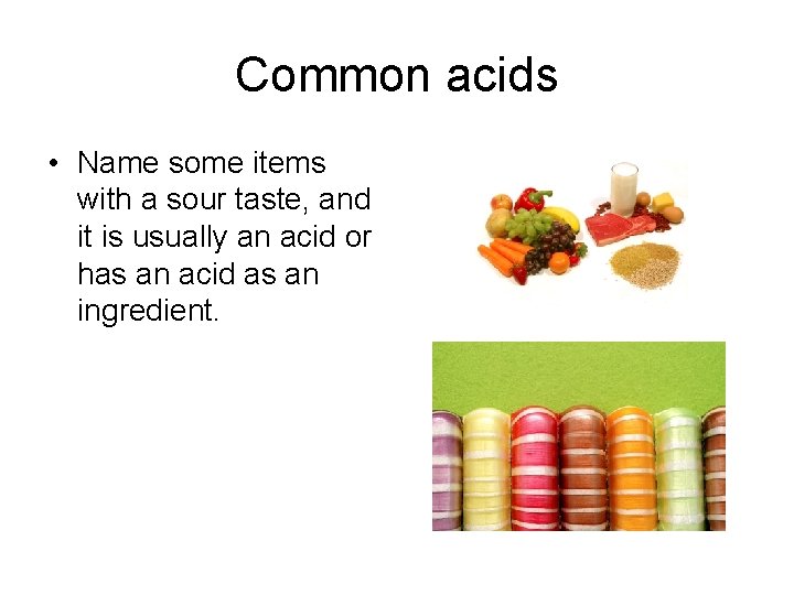Common acids • Name some items with a sour taste, and it is usually