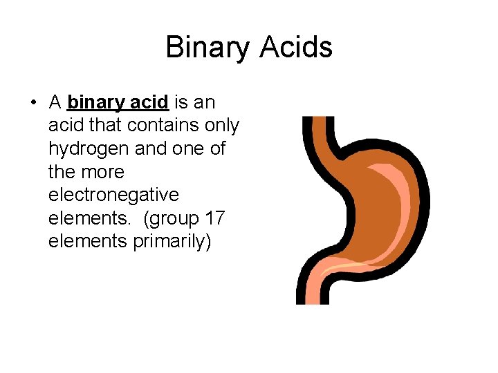 Binary Acids • A binary acid is an acid that contains only hydrogen and
