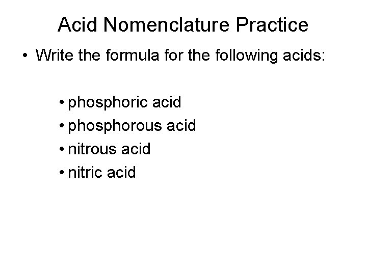 Acid Nomenclature Practice • Write the formula for the following acids: • phosphoric acid