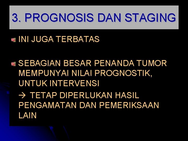 3. PROGNOSIS DAN STAGING INI JUGA TERBATAS SEBAGIAN BESAR PENANDA TUMOR MEMPUNYAI NILAI PROGNOSTIK, 3. PROGNOSIS DAN STAGING INI JUGA TERBATAS SEBAGIAN BESAR PENANDA TUMOR MEMPUNYAI NILAI PROGNOSTIK,