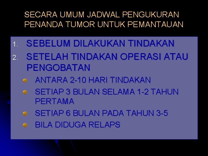 SECARA UMUM JADWAL PENGUKURAN PENANDA TUMOR UNTUK PEMANTAUAN 1. 2. SEBELUM DILAKUKAN TINDAKAN SETELAH SECARA UMUM JADWAL PENGUKURAN PENANDA TUMOR UNTUK PEMANTAUAN 1. 2. SEBELUM DILAKUKAN TINDAKAN SETELAH