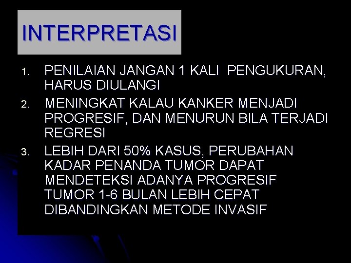 INTERPRETASI 1. 2. 3. PENILAIAN JANGAN 1 KALI PENGUKURAN, HARUS DIULANGI MENINGKAT KALAU KANKER INTERPRETASI 1. 2. 3. PENILAIAN JANGAN 1 KALI PENGUKURAN, HARUS DIULANGI MENINGKAT KALAU KANKER