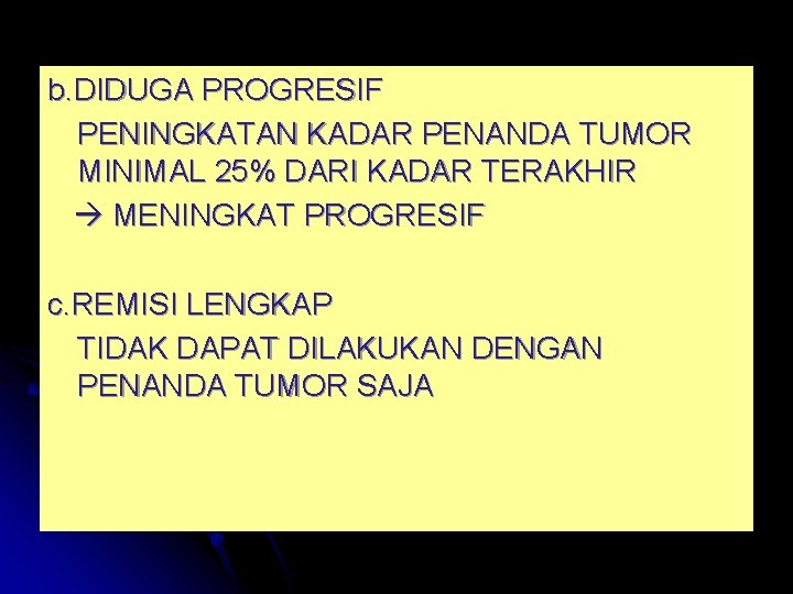 b. DIDUGA PROGRESIF PENINGKATAN KADAR PENANDA TUMOR MINIMAL 25% DARI KADAR TERAKHIR MENINGKAT PROGRESIF b. DIDUGA PROGRESIF PENINGKATAN KADAR PENANDA TUMOR MINIMAL 25% DARI KADAR TERAKHIR MENINGKAT PROGRESIF
