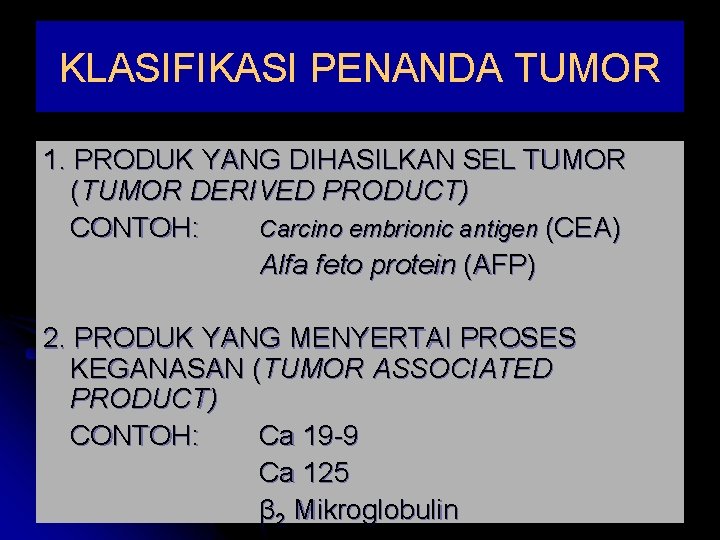 KLASIFIKASI PENANDA TUMOR 1. PRODUK YANG DIHASILKAN SEL TUMOR (TUMOR DERIVED PRODUCT) CONTOH: Carcino KLASIFIKASI PENANDA TUMOR 1. PRODUK YANG DIHASILKAN SEL TUMOR (TUMOR DERIVED PRODUCT) CONTOH: Carcino