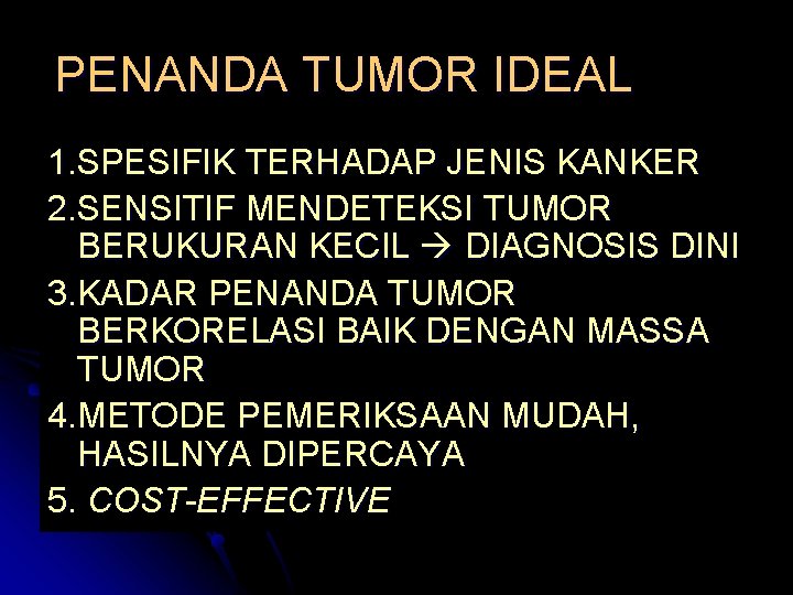 PENANDA TUMOR IDEAL 1. SPESIFIK TERHADAP JENIS KANKER 2. SENSITIF MENDETEKSI TUMOR BERUKURAN KECIL PENANDA TUMOR IDEAL 1. SPESIFIK TERHADAP JENIS KANKER 2. SENSITIF MENDETEKSI TUMOR BERUKURAN KECIL