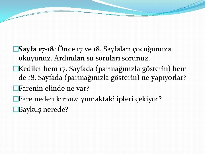 �Sayfa 17 -18: Önce 17 ve 18. Sayfaları çocuğunuza okuyunuz. Ardından şu soruları sorunuz.