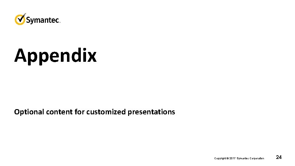 Appendix Optional content for customized presentations Copyright © 2017 Symantec Corporation 24 