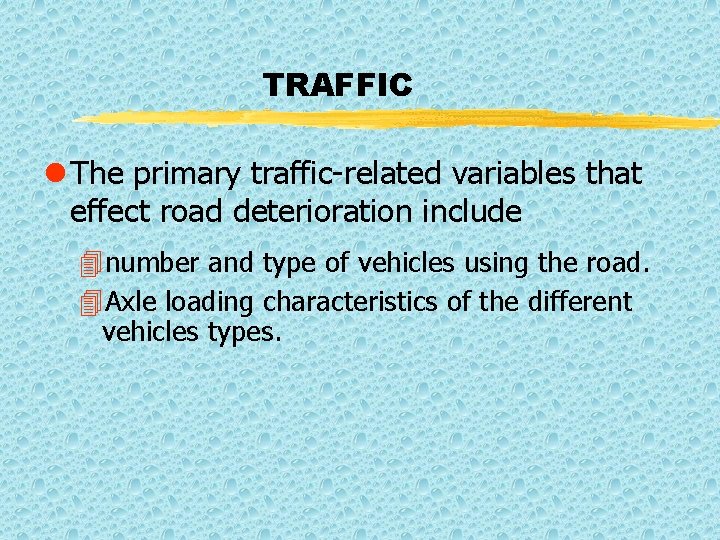 TRAFFIC l The primary traffic-related variables that effect road deterioration include 4 number and