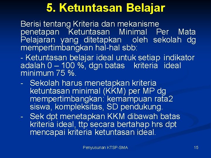 5. Ketuntasan Belajar Berisi tentang Kriteria dan mekanisme penetapan Ketuntasan Minimal Per Mata Pelajaran