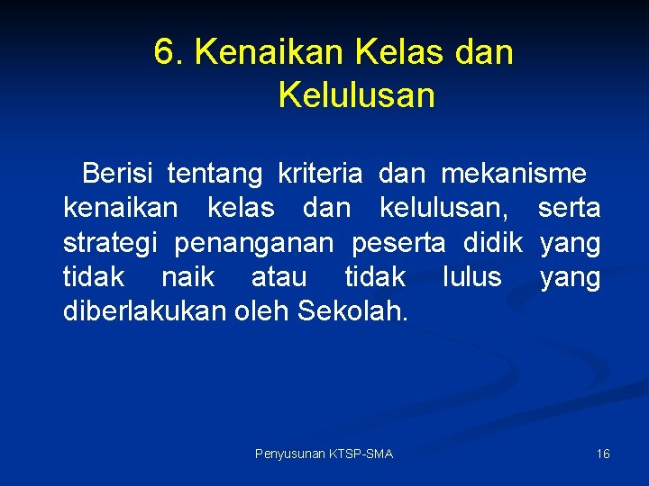 6. Kenaikan Kelas dan Kelulusan Berisi tentang kriteria dan mekanisme kenaikan kelas dan kelulusan,