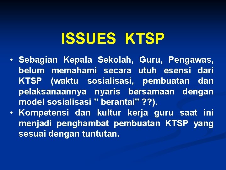 ISSUES KTSP • Sebagian Kepala Sekolah, Guru, Pengawas, belum memahami secara utuh esensi dari