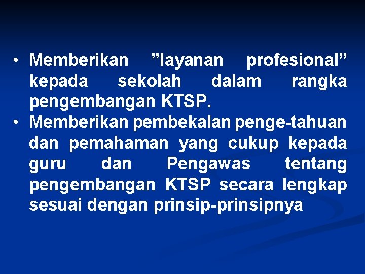  • Memberikan ”layanan profesional” kepada sekolah dalam rangka pengembangan KTSP. • Memberikan pembekalan