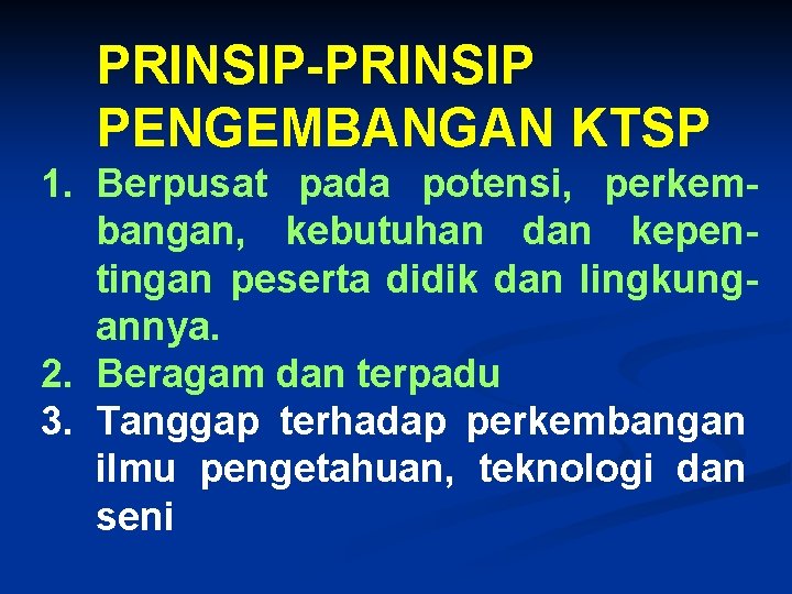 PRINSIP-PRINSIP PENGEMBANGAN KTSP 1. Berpusat pada potensi, perkembangan, kebutuhan dan kepentingan peserta didik dan