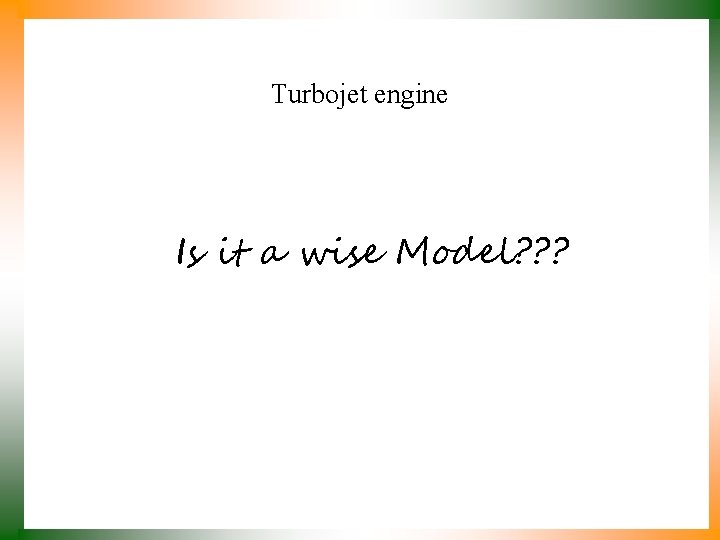 Turbojet engine Is it a wise Model? ? ? 