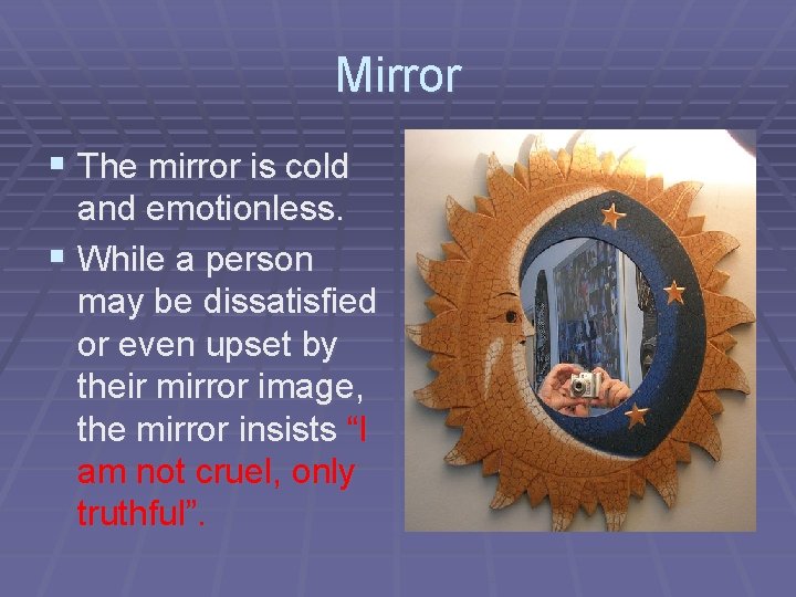 Mirror § The mirror is cold and emotionless. § While a person may be