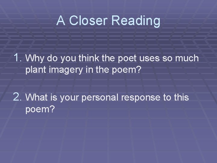 A Closer Reading 1. Why do you think the poet uses so much plant