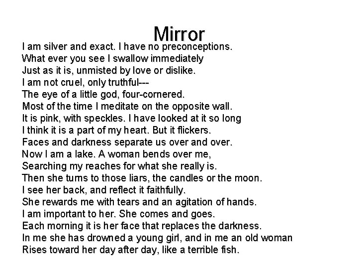Mirror I am silver and exact. I have no preconceptions. What ever you see