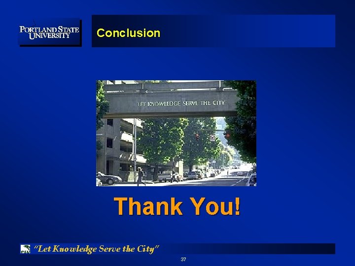 Conclusion Thank You! “Let Knowledge Serve the City” 37 