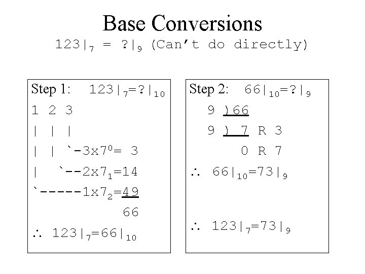 Base Conversions 123|7 = ? |9 (Can’t do directly) Step 1: 123|7=? |10 1