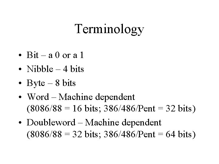 Terminology • • Bit – a 0 or a 1 Nibble – 4 bits