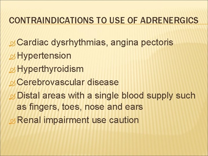 CONTRAINDICATIONS TO USE OF ADRENERGICS Cardiac dysrhythmias, angina pectoris Hypertension Hyperthyroidism Cerebrovascular disease Distal