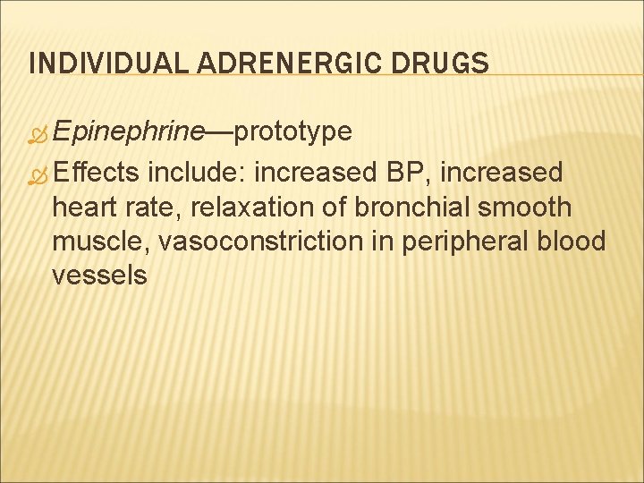 INDIVIDUAL ADRENERGIC DRUGS Epinephrine—prototype Effects include: increased BP, increased heart rate, relaxation of bronchial