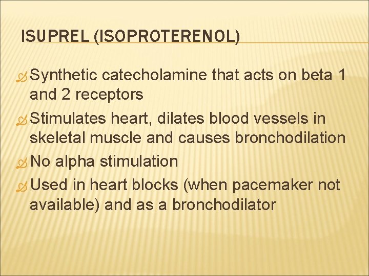 ISUPREL (ISOPROTERENOL) Synthetic catecholamine that acts on beta 1 and 2 receptors Stimulates heart,