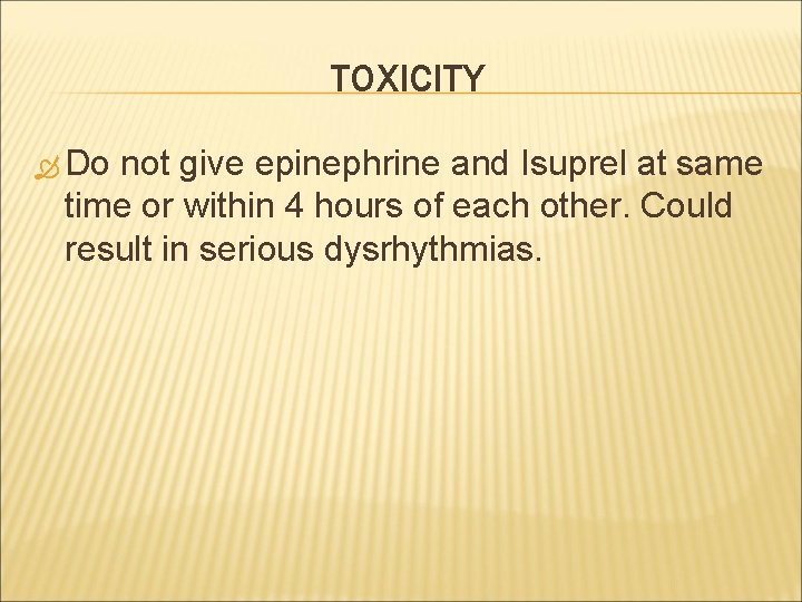 TOXICITY Do not give epinephrine and Isuprel at same time or within 4 hours