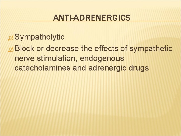 ANTI-ADRENERGICS Sympatholytic Block or decrease the effects of sympathetic nerve stimulation, endogenous catecholamines and