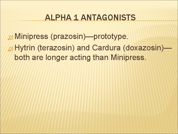 ALPHA 1 ANTAGONISTS Minipress (prazosin)—prototype. Hytrin (terazosin) and Cardura (doxazosin)— both are longer acting