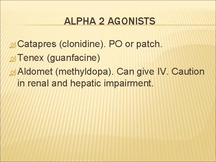 ALPHA 2 AGONISTS Catapres (clonidine). PO or patch. Tenex (guanfacine) Aldomet (methyldopa). Can give