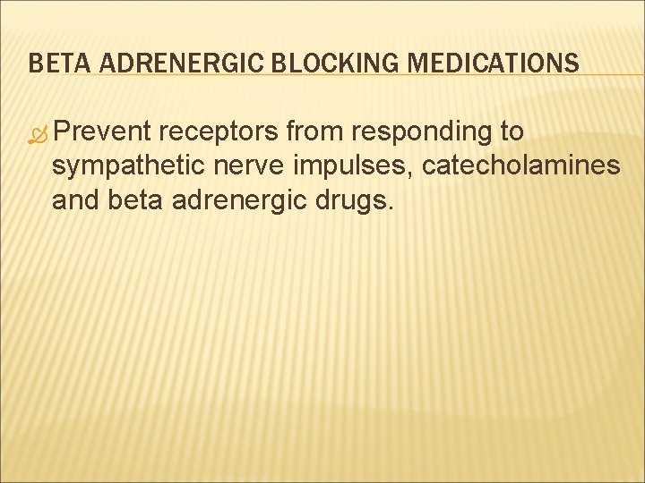 BETA ADRENERGIC BLOCKING MEDICATIONS Prevent receptors from responding to sympathetic nerve impulses, catecholamines and