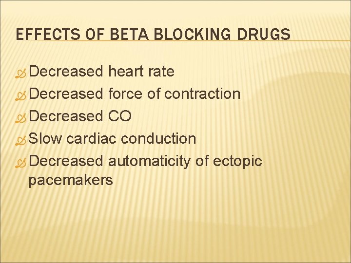 EFFECTS OF BETA BLOCKING DRUGS Decreased heart rate Decreased force of contraction Decreased CO