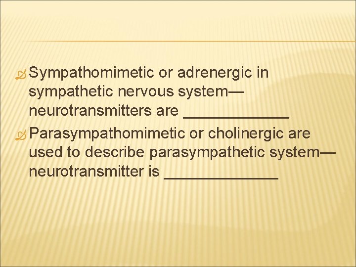  Sympathomimetic or adrenergic in sympathetic nervous system— neurotransmitters are ______ Parasympathomimetic or cholinergic