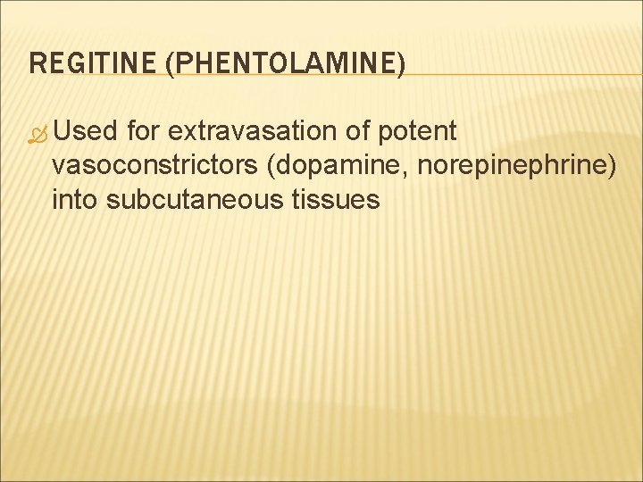 REGITINE (PHENTOLAMINE) Used for extravasation of potent vasoconstrictors (dopamine, norepinephrine) into subcutaneous tissues 