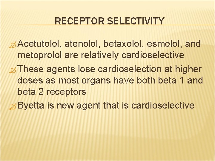 RECEPTOR SELECTIVITY Acetutolol, atenolol, betaxolol, esmolol, and metoprolol are relatively cardioselective These agents lose