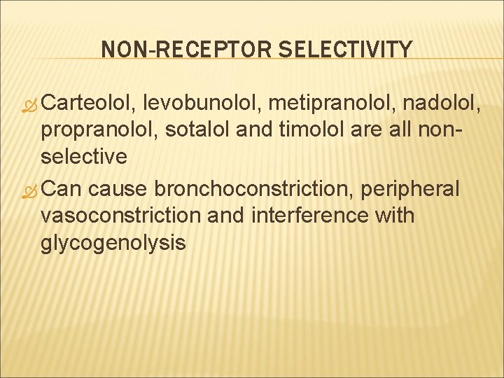 NON-RECEPTOR SELECTIVITY Carteolol, levobunolol, metipranolol, nadolol, propranolol, sotalol and timolol are all nonselective Can