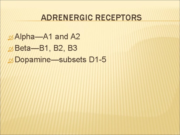 ADRENERGIC RECEPTORS Alpha—A 1 and A 2 Beta—B 1, B 2, B 3 Dopamine—subsets