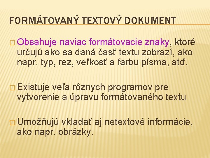 FORMÁTOVANÝ TEXTOVÝ DOKUMENT � Obsahuje naviac formátovacie znaky, ktoré určujú ako sa daná časť