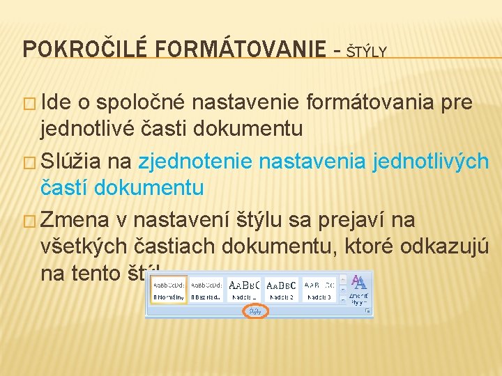 POKROČILÉ FORMÁTOVANIE - ŠTÝLY � Ide o spoločné nastavenie formátovania pre jednotlivé časti dokumentu