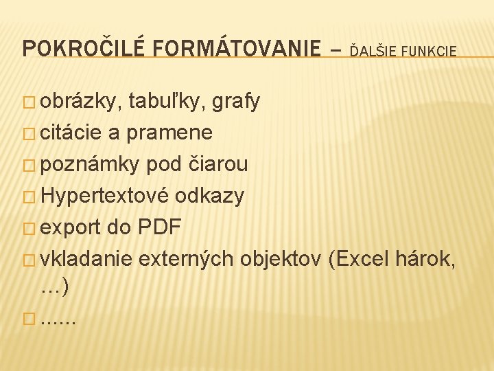 POKROČILÉ FORMÁTOVANIE – ĎALŠIE FUNKCIE � obrázky, tabuľky, grafy � citácie a pramene �