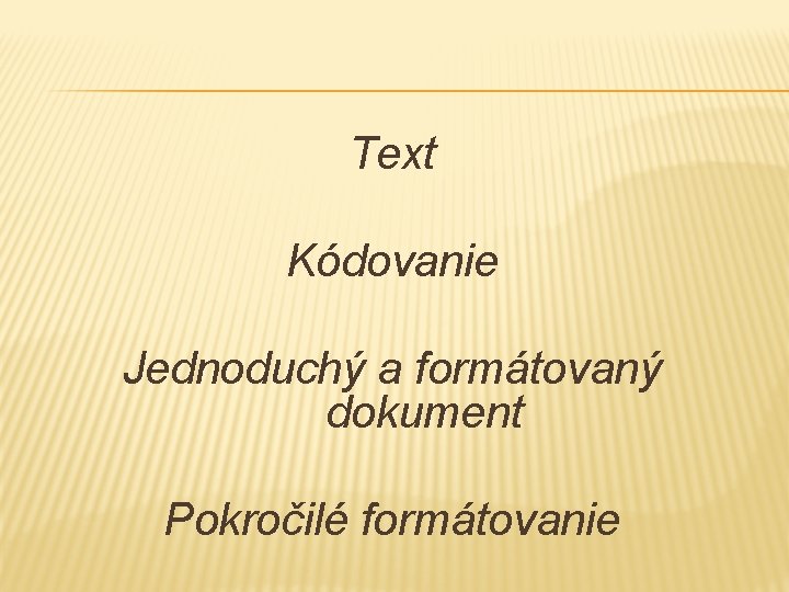 Text Kódovanie Jednoduchý a formátovaný dokument Pokročilé formátovanie 