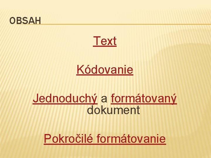 OBSAH Text Kódovanie Jednoduchý a formátovaný dokument Pokročilé formátovanie 