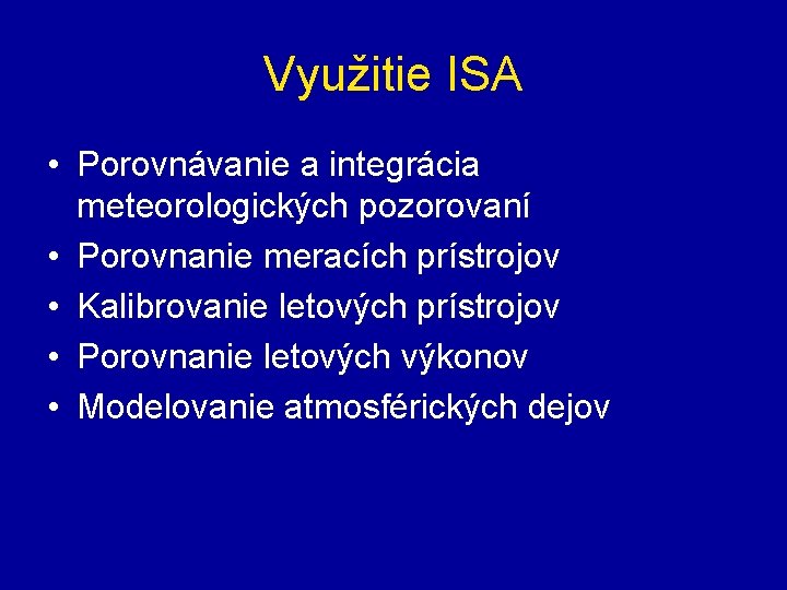 Využitie ISA • Porovnávanie a integrácia meteorologických pozorovaní • Porovnanie meracích prístrojov • Kalibrovanie