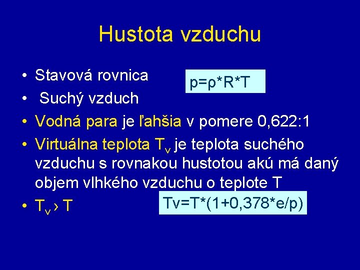 Hustota vzduchu • • Stavová rovnica p=ρ*R*T Suchý vzduch Vodná para je ľahšia v