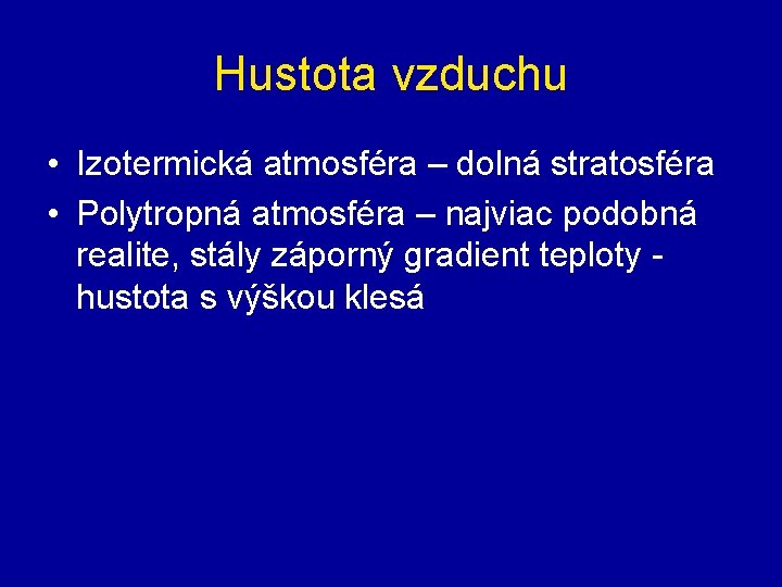 Hustota vzduchu • Izotermická atmosféra – dolná stratosféra • Polytropná atmosféra – najviac podobná