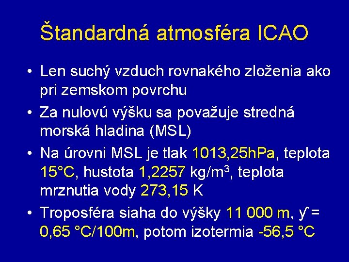 Štandardná atmosféra ICAO • Len suchý vzduch rovnakého zloženia ako pri zemskom povrchu •