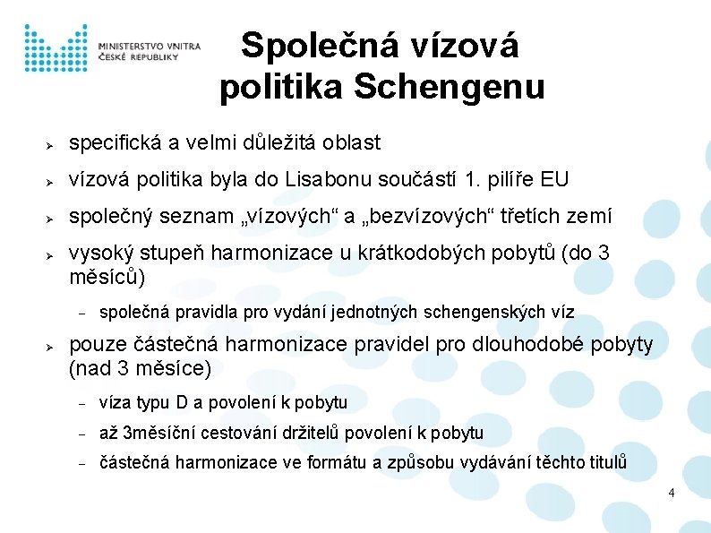  Společná vízová politika Schengenu Ø specifická a velmi důležitá oblast Ø vízová politika